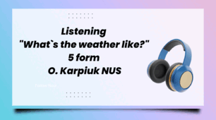 Listening "What`s the weather like?" 5 form O. Karpiuk NUS