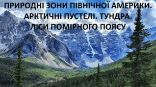 Презентація до уроку: "ПРИРОДНІ ЗОНИ ПІВНІЧНОЇ АМЕРИКИ. АРКТИЧНІ ПУСТЕЛІ. ТУНДРА. ЛІСИ ПОМІРНОГО ПОЯСУ"