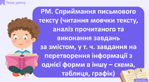 РМ. Сприймання письмового тексту (читання мовчки тексту, аналіз прочитаного та виконання завдань за змістом, у т. ч. завдання на перетворення інформації з однієї форми в іншу – схема, таблиця, графік)