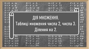Дія множення. Таблиці множення числа 2, числа 3. Ділення на 2.