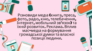 Різновиди медіа (книга, преса, фото, радіо, кіно, телебачення, Інтернет, мобільний зв’язок) та їхній розвиток. Реклама. Вплив мас-медіа на формування громадської думки та власної позиції людини.