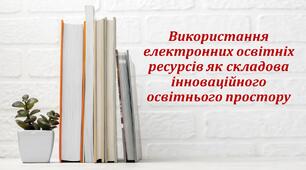 Використання електронних освітніх ресурсів як складова інноваційного освітнього простору