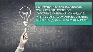 Формування самооцінки. Поняття життєвого самовизначення. Критерії для вибору майбутньої професії. Практична робота № 12. «Виявлення професійних схильностей».